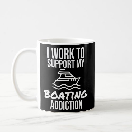 I Work To Support My Boating Addiction Funny Boat  Coffee Mug