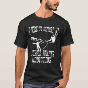 I Work To Support My Bungee Jumping Addiction Extr T-Shirt