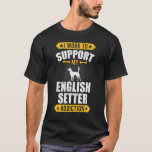 I Work To Support My English Setter Addiction Dog T-Shirt