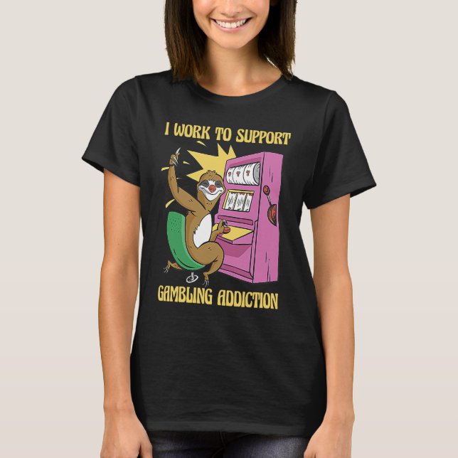 I Work To Support My Gambling Gamble Slot Machine T-Shirt (Front)