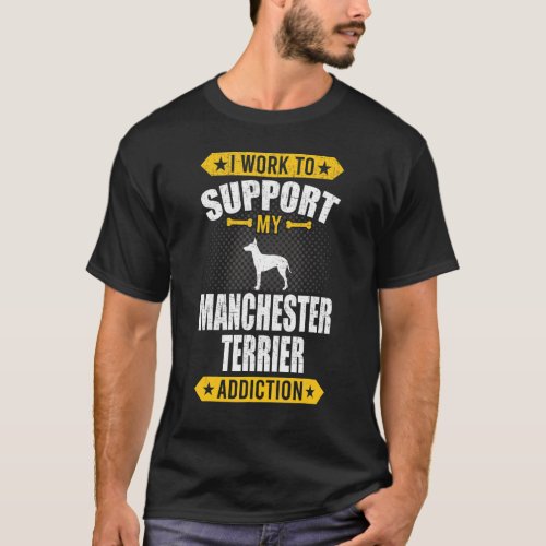 I Work To Support My Manchester Terrier Addiction  T_Shirt