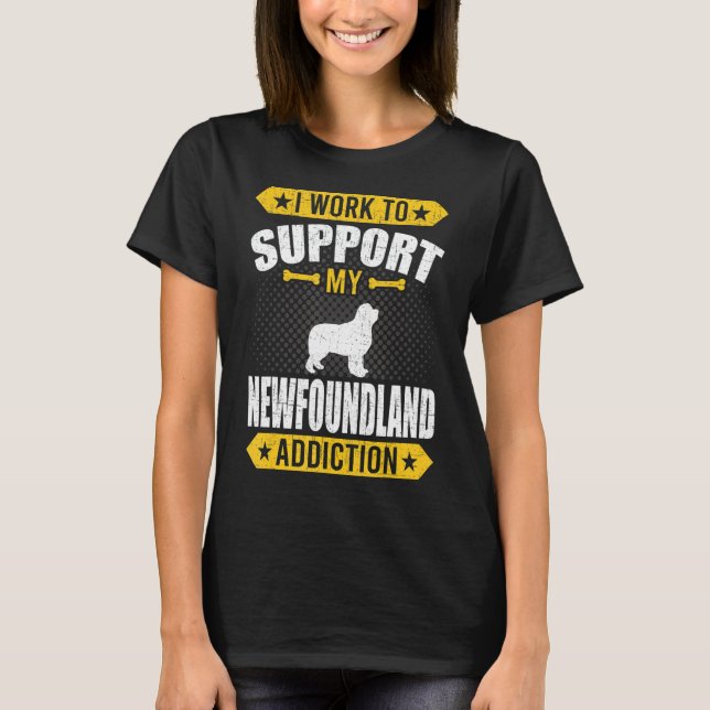 I Work To Support My Newfoundland Addiction Dog T-Shirt (Front)