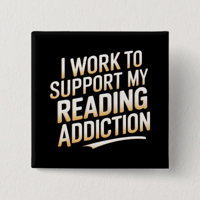 i work to support my reading addiction button (Front)