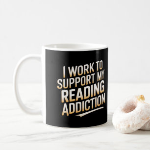 i work to support my reading addiction coffee mug