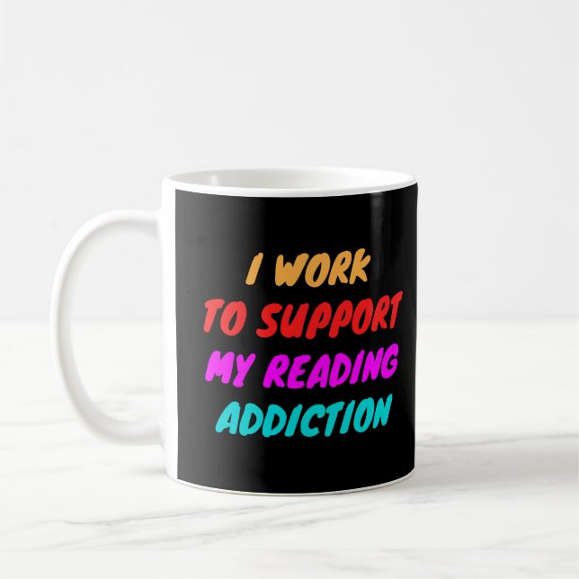 I Work To Support My Reading Addiction, funny read Coffee Mug (Left)