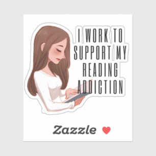 I work to support my reading addiction sticker