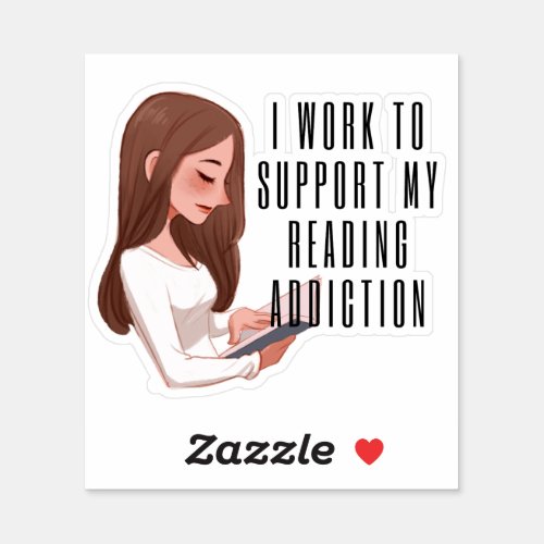 I work to support my reading addiction sticker