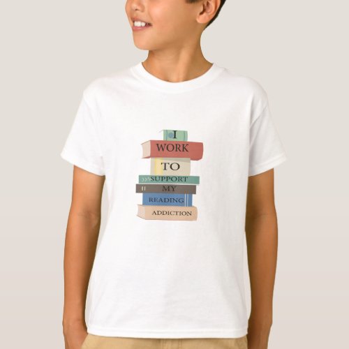  I Work To Support My Reading Addiction T_Shirt