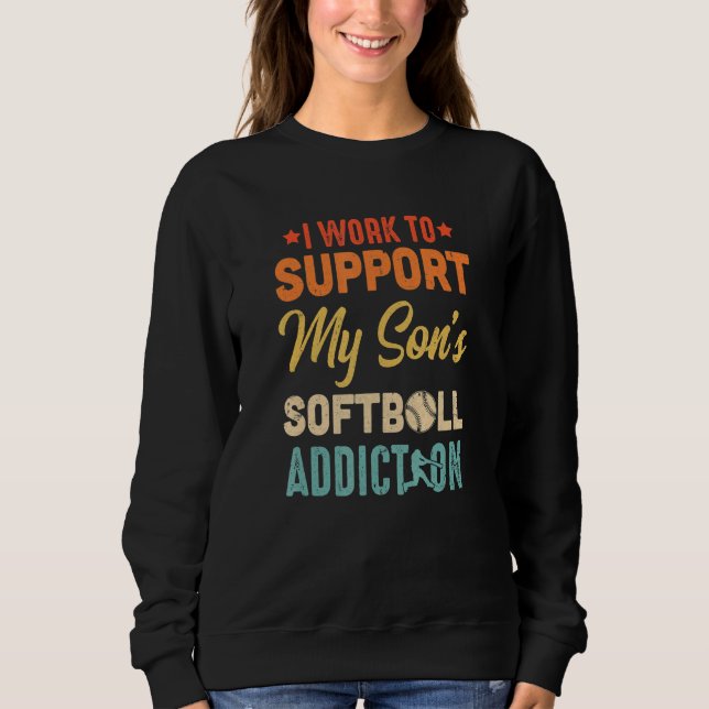I Work To Support My Sons Softball Addiction Vinta Sweatshirt (Front)