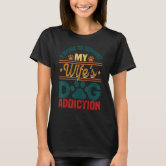 I work to support my wife s dog addiction husband' Men's T-Shirt