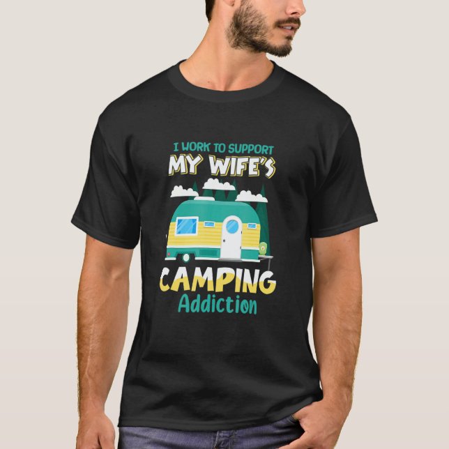 I Work To Suppot My Wife s Camping Addiction T-Shirt (Front)