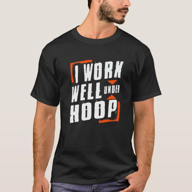 I Work Well Under Hoop  Proud Basketball Player T-Shirt (Front)