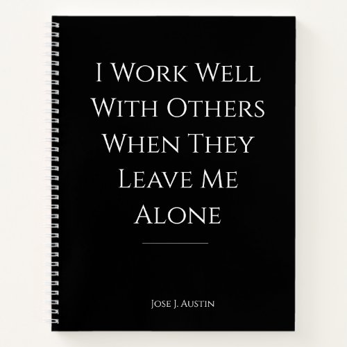 I Work Well With Others When They Leave Me Alone Notebook