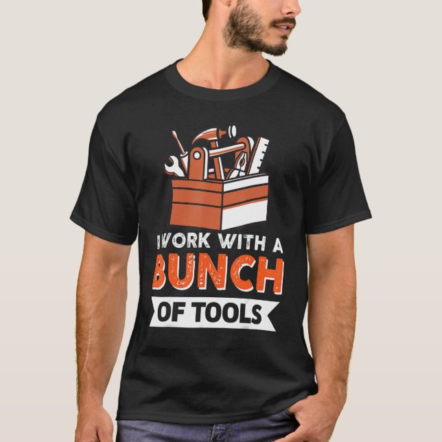 I Work With A Bunch Of Tools 1 T-Shirt (Front)