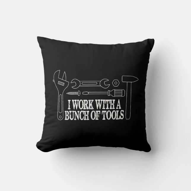 I work with a bunch of tools - Funny Construction Throw Pillow (Front)