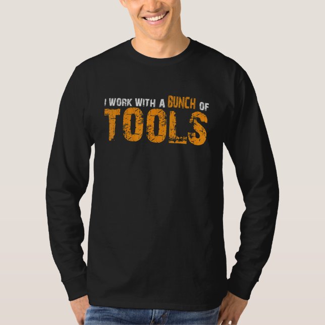 I Work With A Bunch Of Tools   T-Shirt (Front)