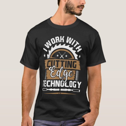 I Work With Cutting Edge Technology  Wood Carving  T_Shirt