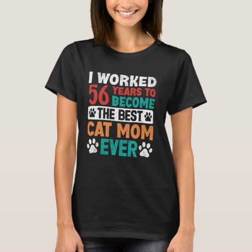 I Worked 56 Years To Be The Best Cat Mom! 56 Years T-Shirt