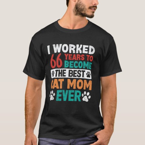 I Worked 66 Years To Be The Best Cat Mom! 66 Years T-Shirt