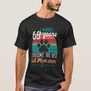 I Worked 69 Years To Be The Best Cat Mom! 69 Years T-Shirt