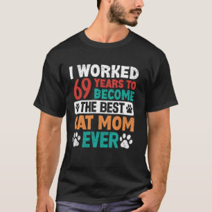 I Worked 69 Years To Be The Best Cat Mom! 69 Years T-Shirt