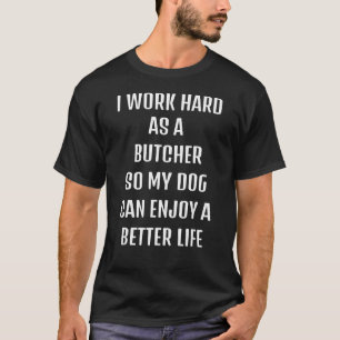 I worked hard as a Butcher for my dogs lifestyle T-Shirt