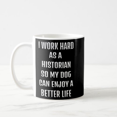 I worked hard as a Historian for my dogs lifestyle Coffee Mug