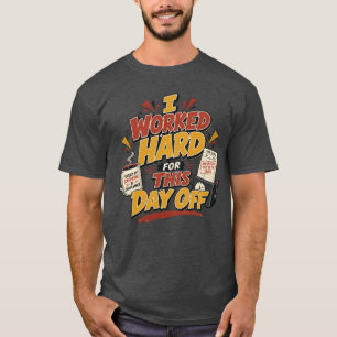I Worked Hard for This Day Off Funny Labor Day T-Shirt