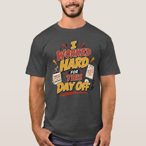 I Worked Hard for This Day Off Funny Labor Day T-Shirt