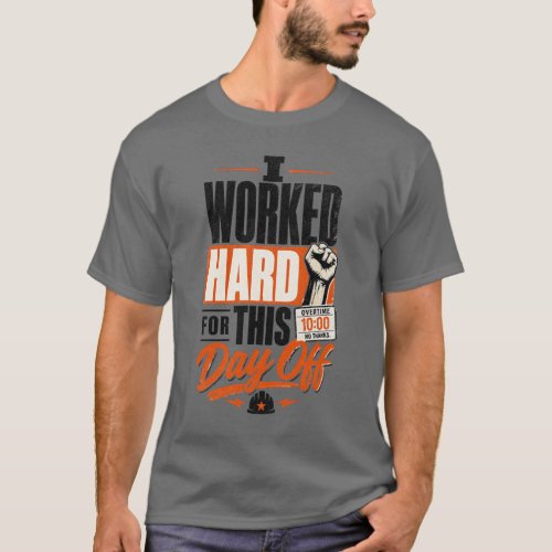 I Worked Hard for This Day Off Funny Labor Day T-Shirt