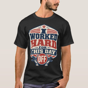 I Worked Hard for This Day Off Labor Day T-Shirt