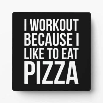 I Workout Because I Like Pizza - Funny Gym Novelty Plaque by physicalculture at Zazzle