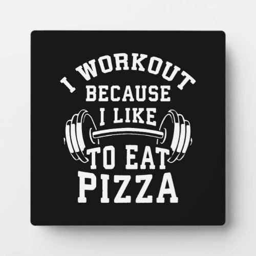 I Workout Because I Like To Eat Pizza _ Funny Gym Plaque