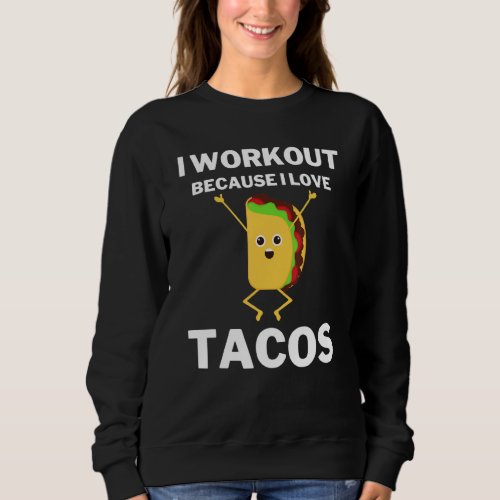 I Workout Because I Love Tacos Gym Novelty Sweatshirt