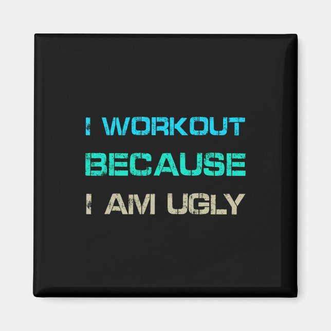 I Workout Because I'm Ugly Gym Quote Tee Funny Wei Magnet (Front)