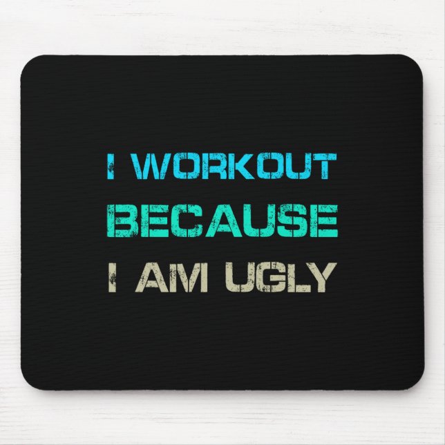 I Workout Because I'm Ugly Gym Quote Tee Funny Wei Mouse Pad (Front)