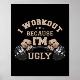 I Workout Because I'm Ugly Weightlifting Work Out Poster