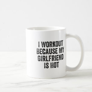 I Workout Because My Girlfriend Is Hot Gym Bodybui Coffee Mug