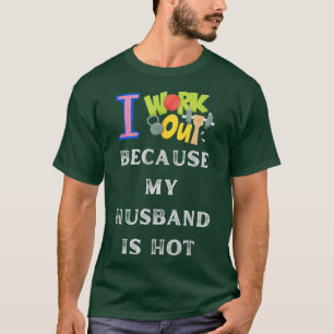 I Workout Because My Hus Is Hot Funny Gym Outfit 4 T-Shirt