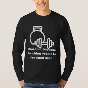 I Workout Because Punching People Is Frowned Upon T-Shirt