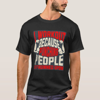 I Workout Because Punching People Is Frowned Upon T-Shirt