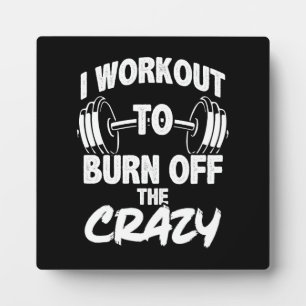 I Workout To Burn Off The Crazy - Funny Gym Plaque