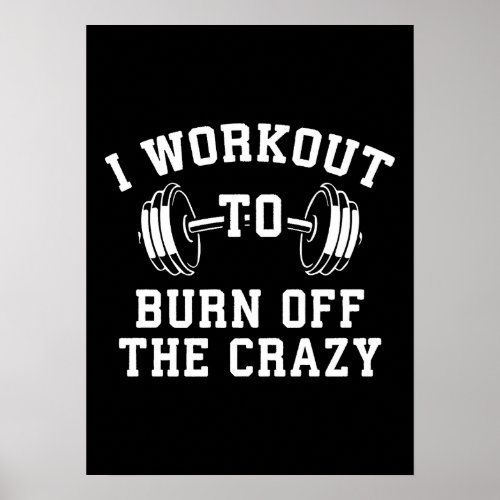 I Workout To Burn Off The Crazy _ Funny Gym Poster