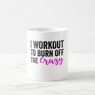 I Workout To Burn Off The Crazy - Funny Gym Saying Coffee Mug