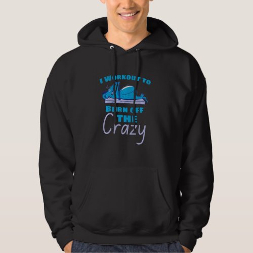 I Workout To Burn Off The Crazy Funny Personal Tra Hoodie