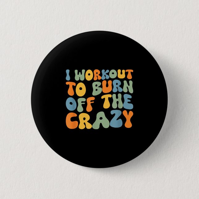 I Workout To Burn Off The Crazy Funny Workout Moti Button (Front)