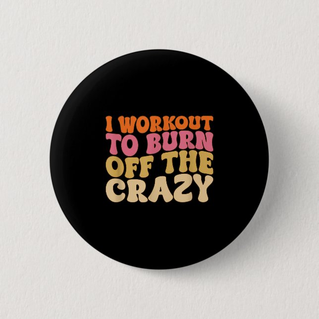 I Workout To Burn Off The Crazy Funny Workout Moti Button (Front)