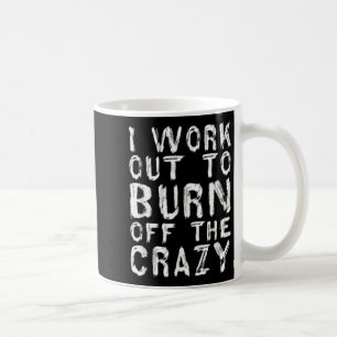 I Workout To Burn Off The Crazy Funny Workout Moti Coffee Mug