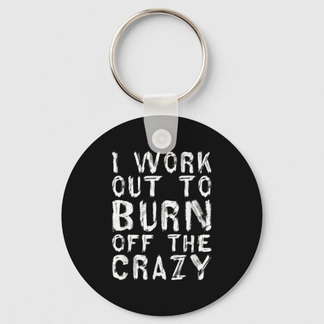 I Workout To Burn Off The Crazy Funny Workout Moti Keychain (Front)