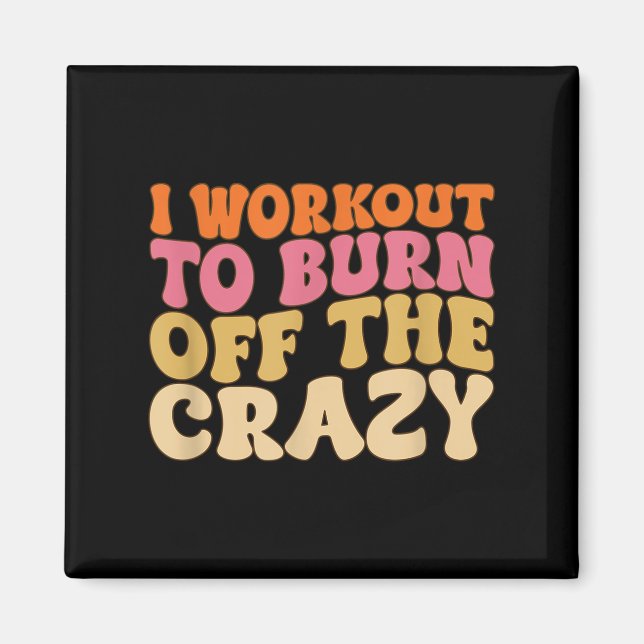 I Workout To Burn Off The Crazy Funny Workout Moti Magnet (Front)